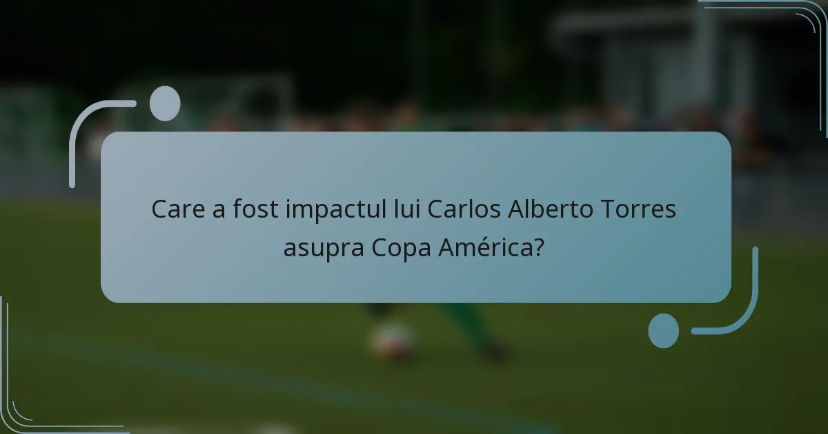 Care a fost impactul lui Carlos Alberto Torres asupra Copa América?