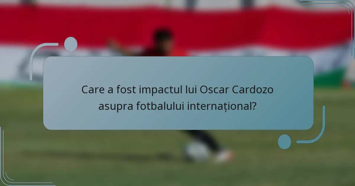 Care a fost impactul lui Oscar Cardozo asupra fotbalului internațional?