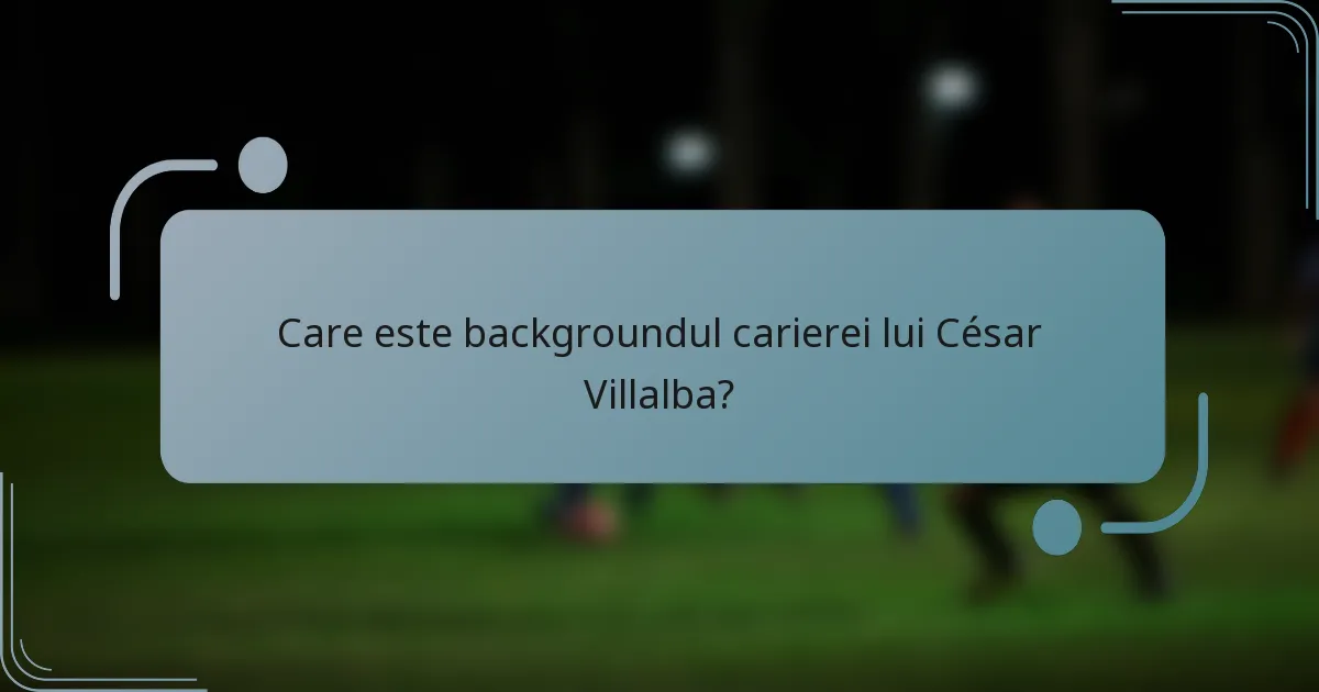 Care este backgroundul carierei lui César Villalba?