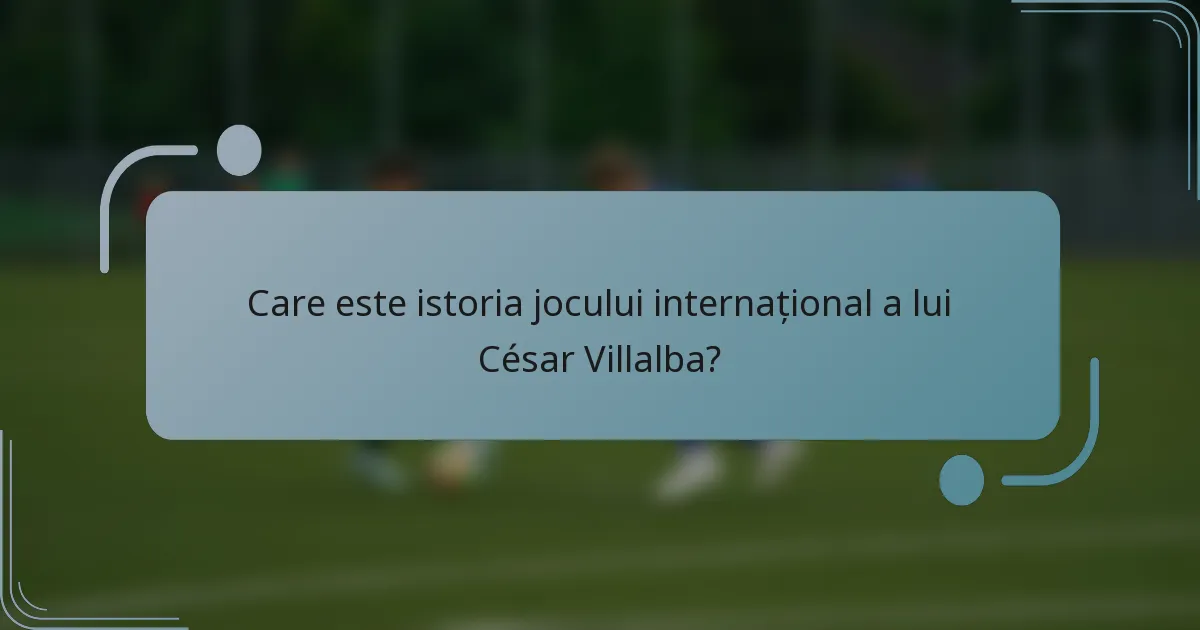 Care este istoria jocului internațional a lui César Villalba?