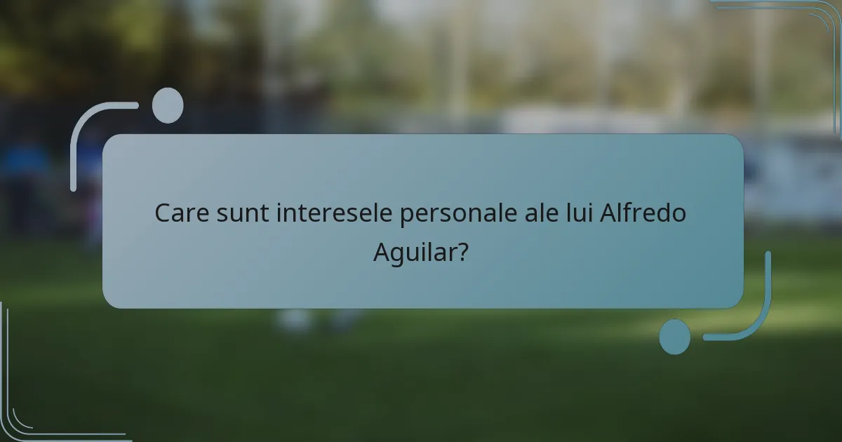 Care sunt interesele personale ale lui Alfredo Aguilar?