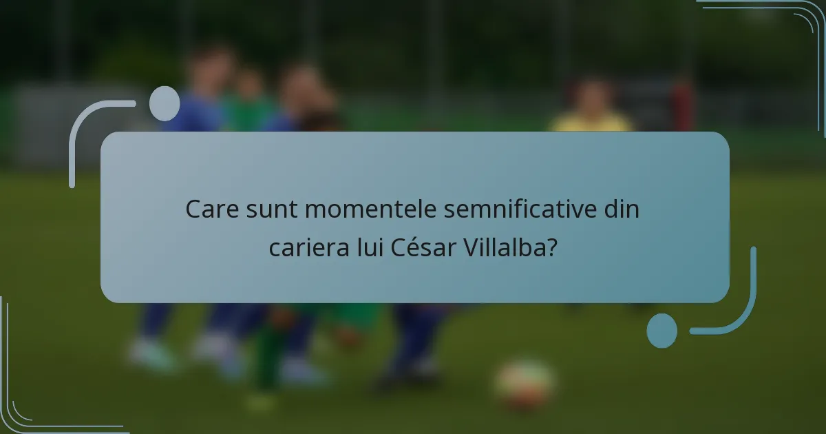 Care sunt momentele semnificative din cariera lui César Villalba?