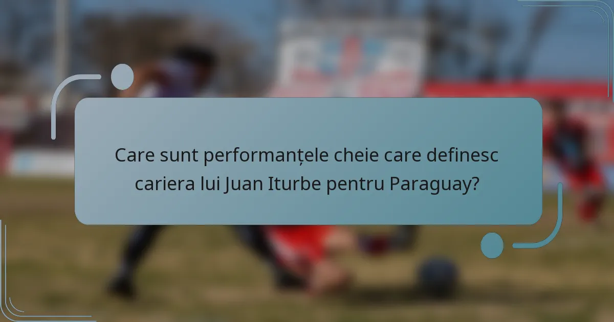 Care sunt performanțele cheie care definesc cariera lui Juan Iturbe pentru Paraguay?