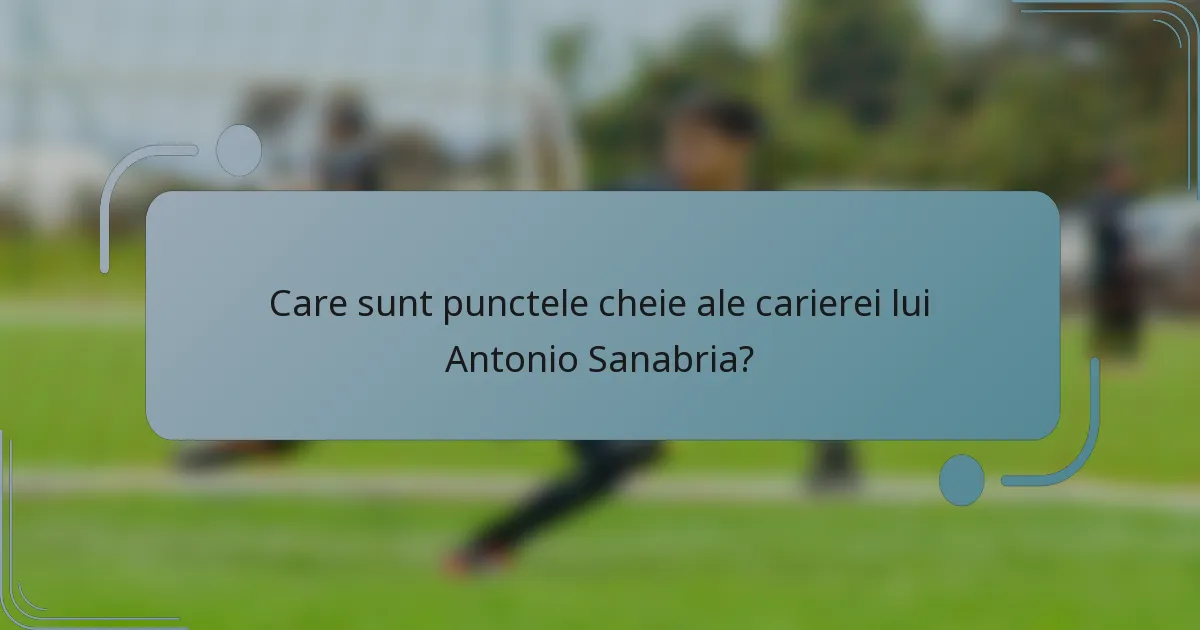 Care sunt punctele cheie ale carierei lui Antonio Sanabria?