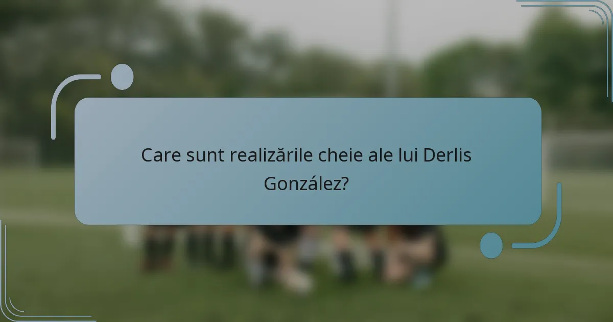 Care sunt realizările cheie ale lui Derlis González?