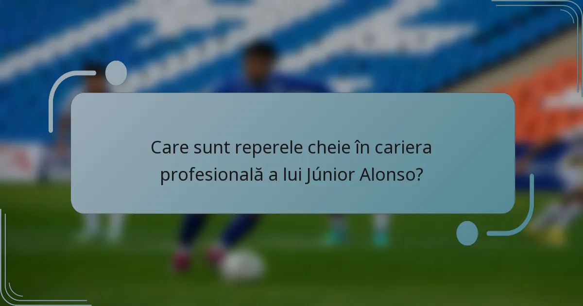 Care sunt reperele cheie în cariera profesională a lui Júnior Alonso?