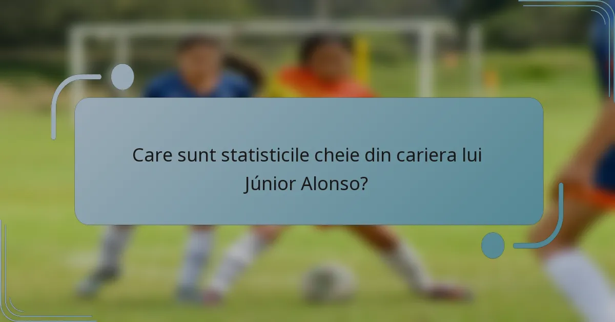 Care sunt statisticile cheie din cariera lui Júnior Alonso?