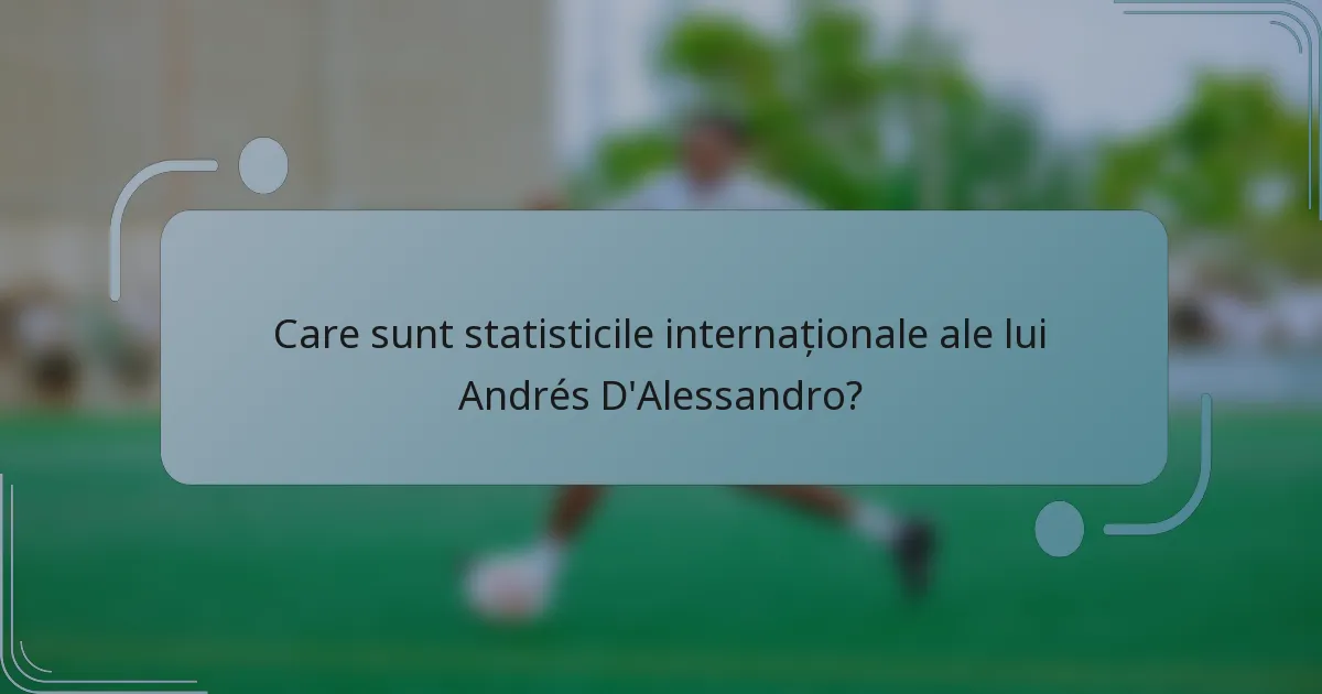 Care sunt statisticile internaționale ale lui Andrés D'Alessandro?