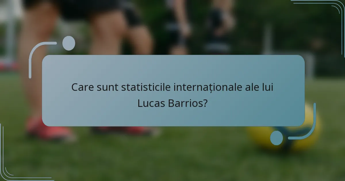 Care sunt statisticile internaționale ale lui Lucas Barrios?