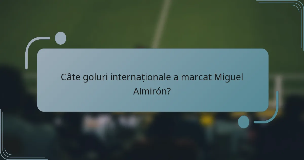 Câte goluri internaționale a marcat Miguel Almirón?