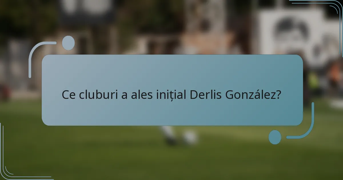 Ce cluburi a ales inițial Derlis González?
