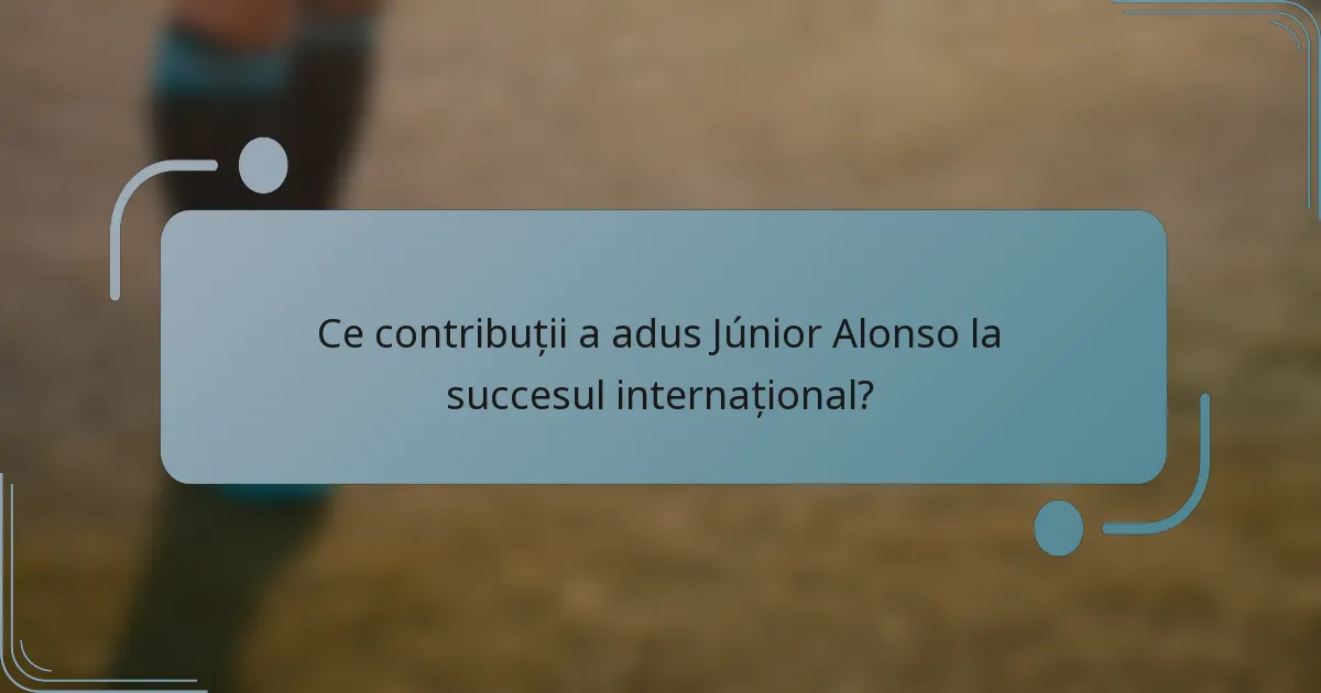 Ce contribuții a adus Júnior Alonso la succesul internațional?