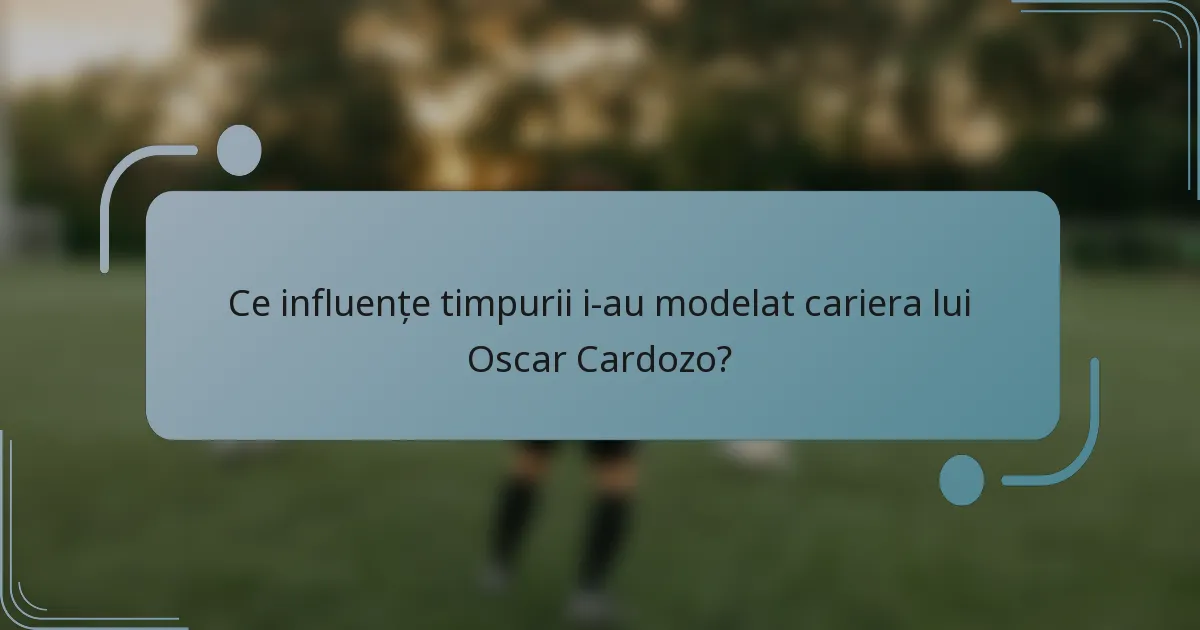 Ce influențe timpurii i-au modelat cariera lui Oscar Cardozo?