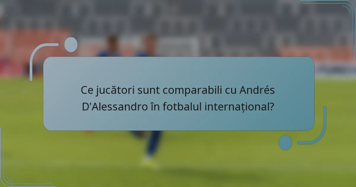 Ce jucători sunt comparabili cu Andrés D'Alessandro în fotbalul internațional?
