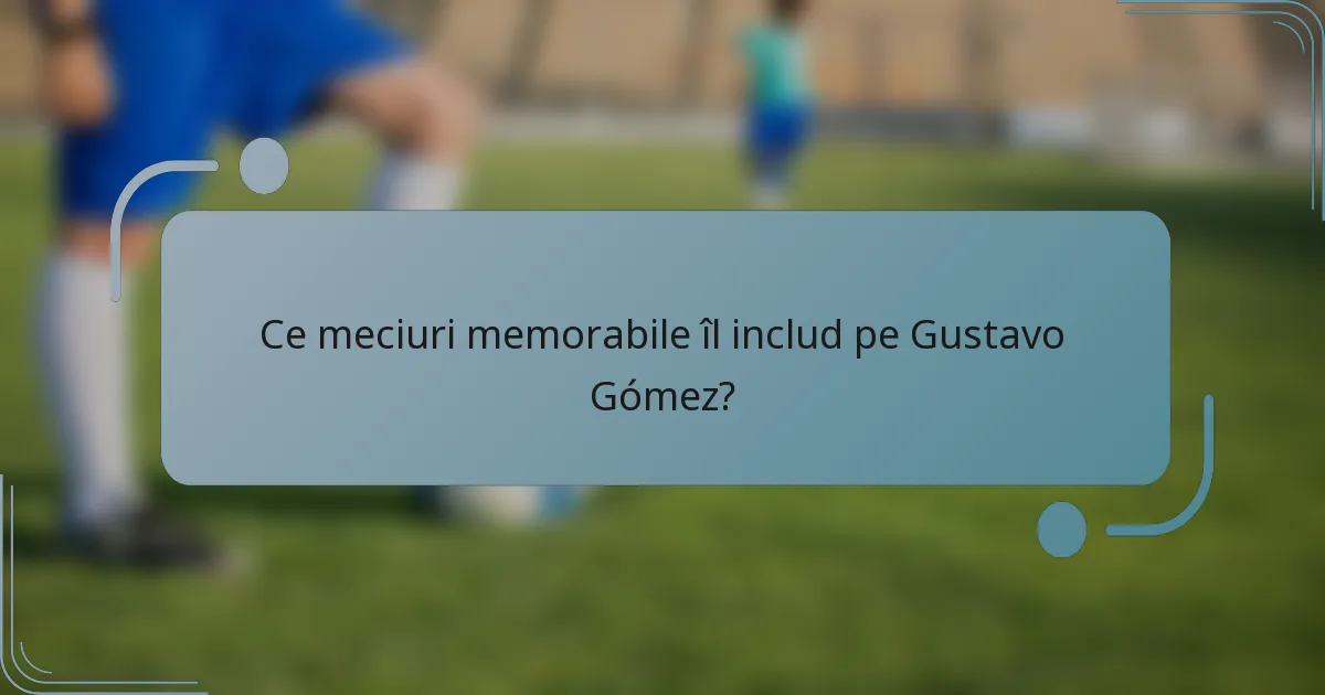 Ce meciuri memorabile îl includ pe Gustavo Gómez?