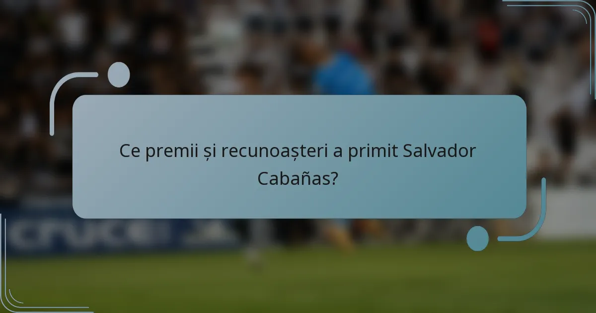 Ce premii și recunoașteri a primit Salvador Cabañas?