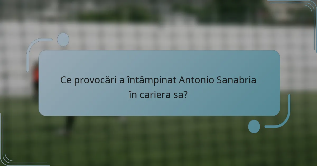 Ce provocări a întâmpinat Antonio Sanabria în cariera sa?