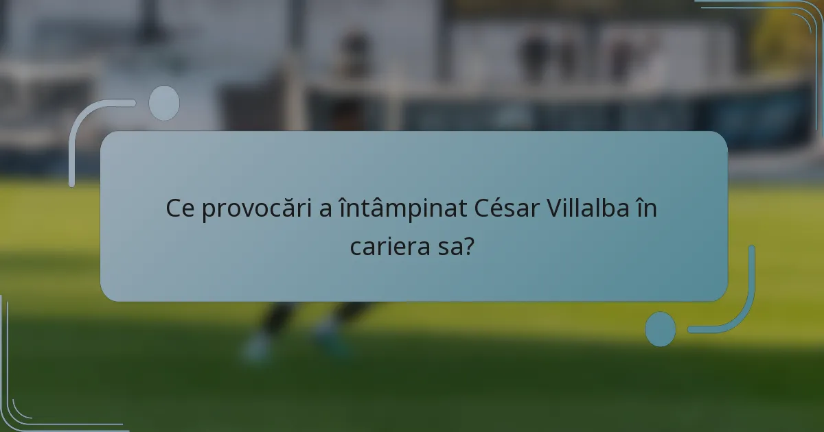 Ce provocări a întâmpinat César Villalba în cariera sa?