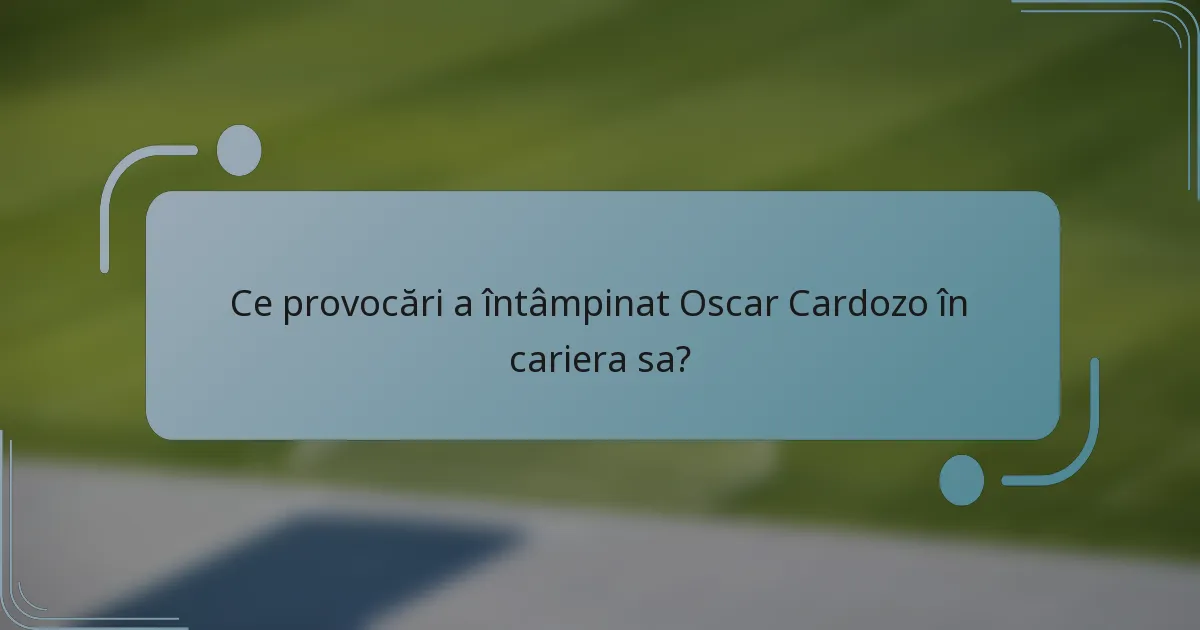 Ce provocări a întâmpinat Oscar Cardozo în cariera sa?
