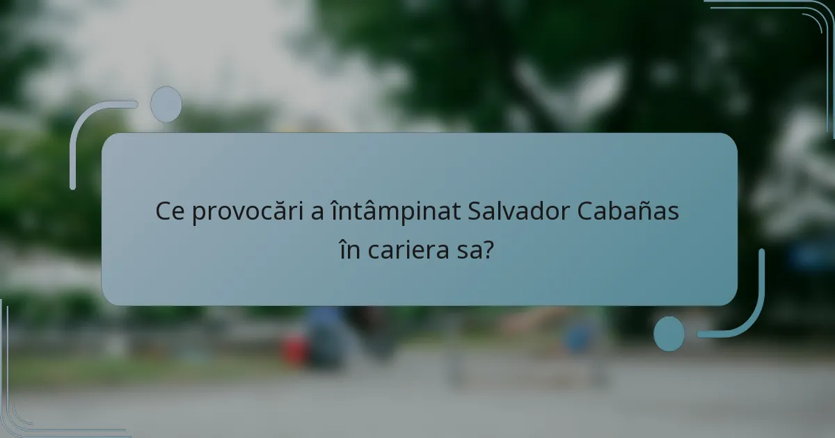 Ce provocări a întâmpinat Salvador Cabañas în cariera sa?