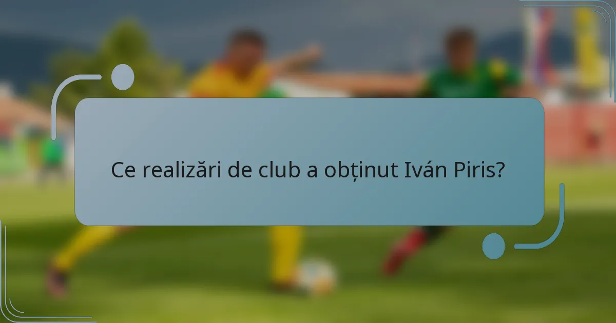 Ce realizări de club a obținut Iván Piris?
