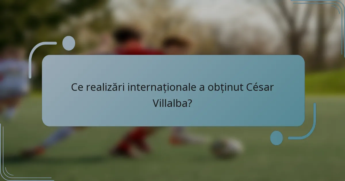 Ce realizări internaționale a obținut César Villalba?