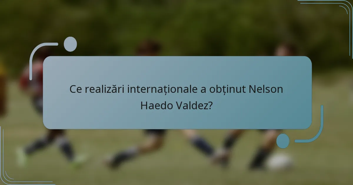 Ce realizări internaționale a obținut Nelson Haedo Valdez?
