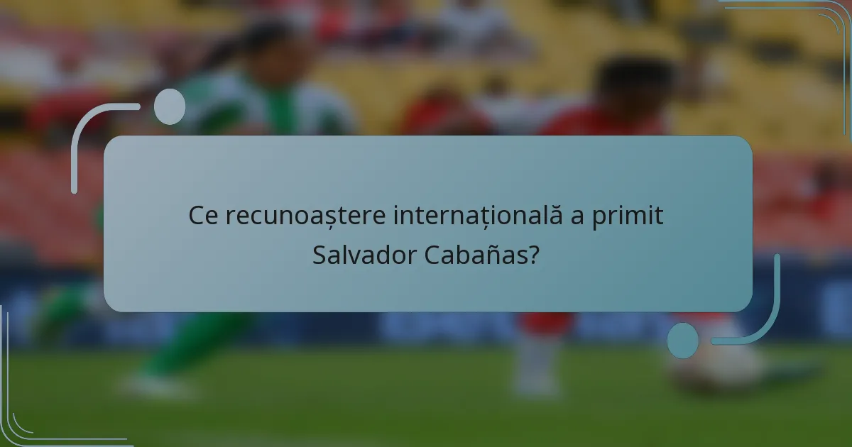 Ce recunoaștere internațională a primit Salvador Cabañas?