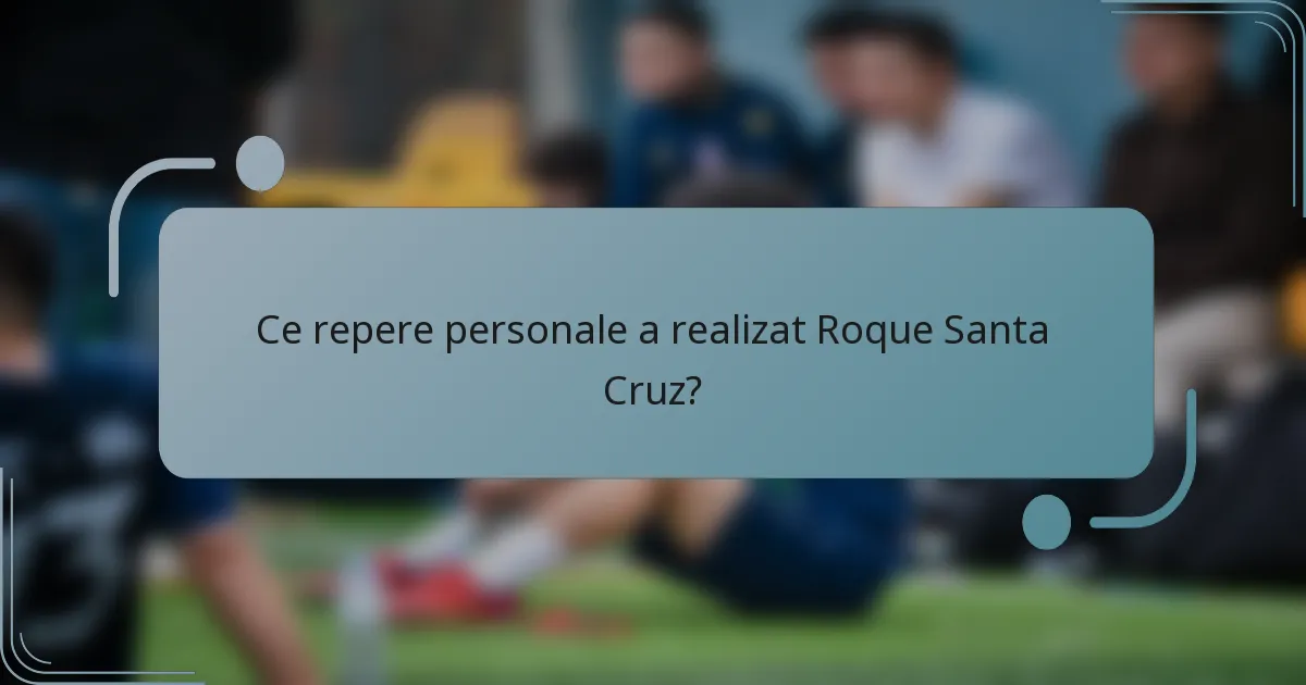 Ce repere personale a realizat Roque Santa Cruz?