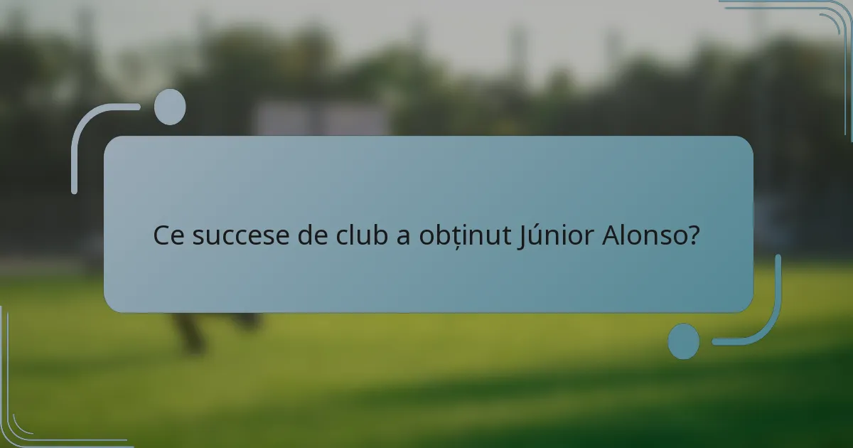 Ce succese de club a obținut Júnior Alonso?