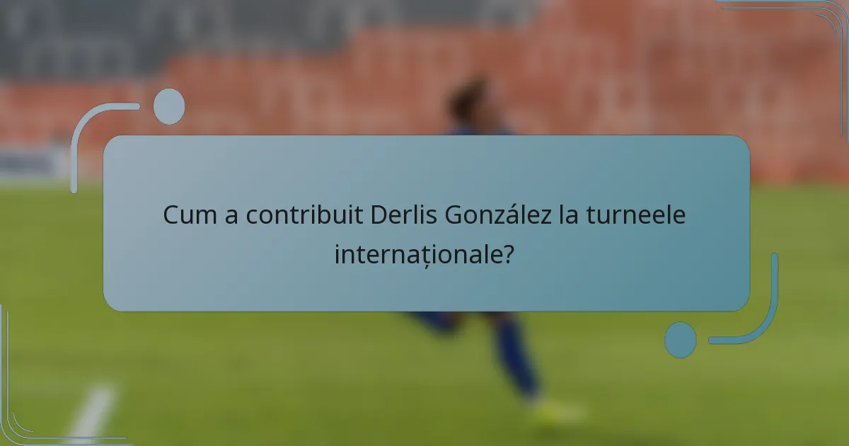 Cum a contribuit Derlis González la turneele internaționale?