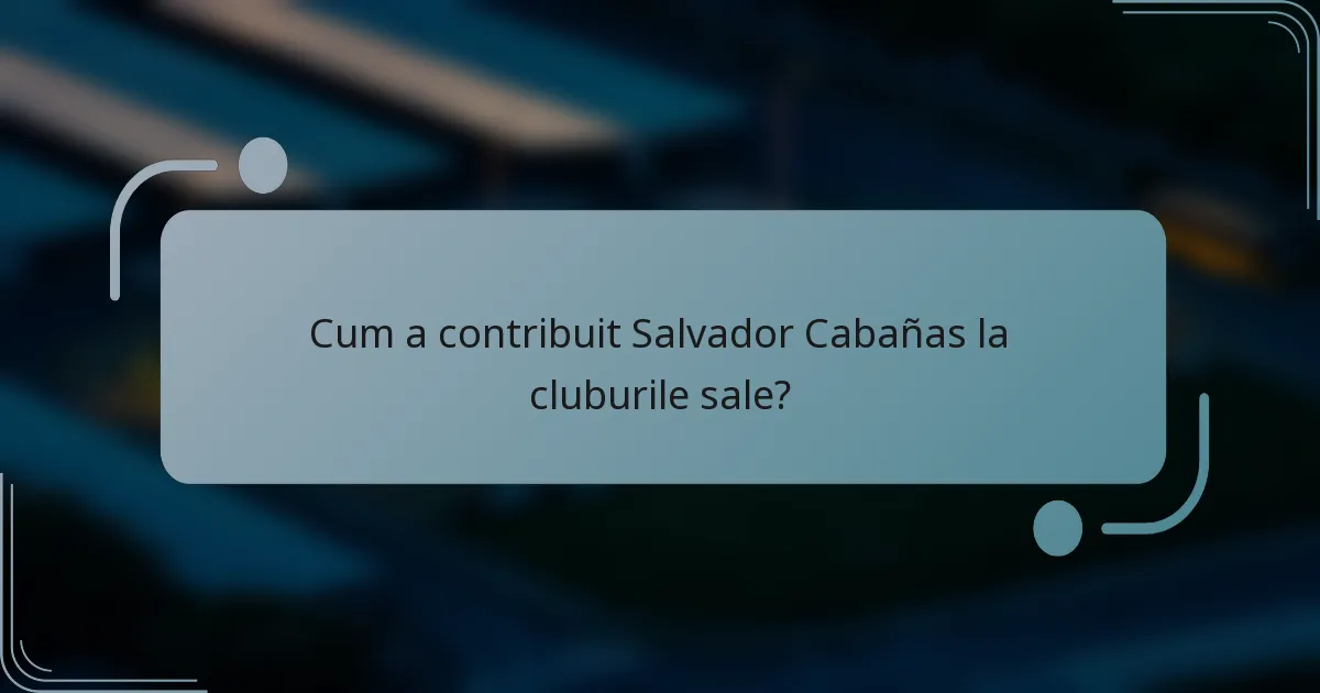 Cum a contribuit Salvador Cabañas la cluburile sale?