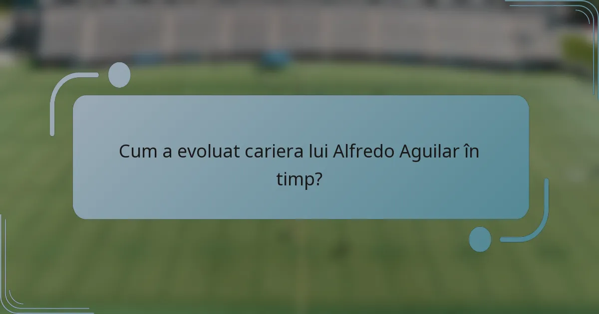 Cum a evoluat cariera lui Alfredo Aguilar în timp?