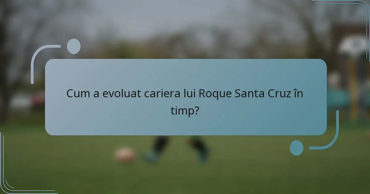 Cum a evoluat cariera lui Roque Santa Cruz în timp?