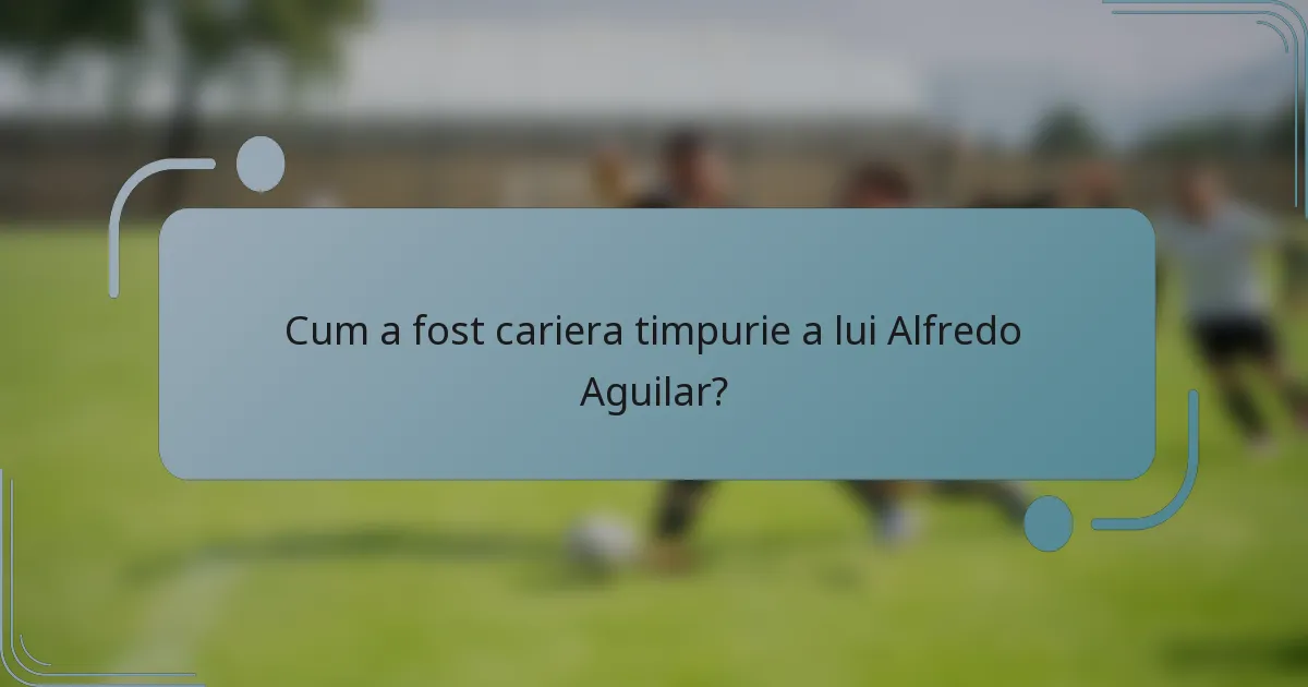Cum a fost cariera timpurie a lui Alfredo Aguilar?