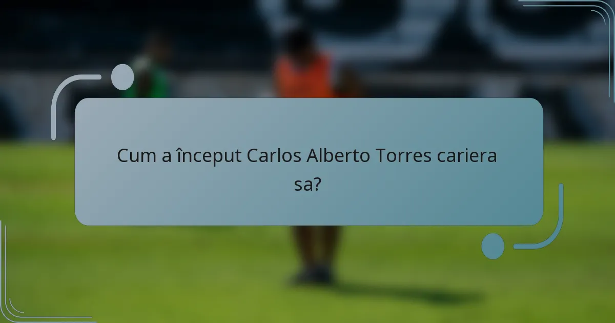 Cum a început Carlos Alberto Torres cariera sa?
