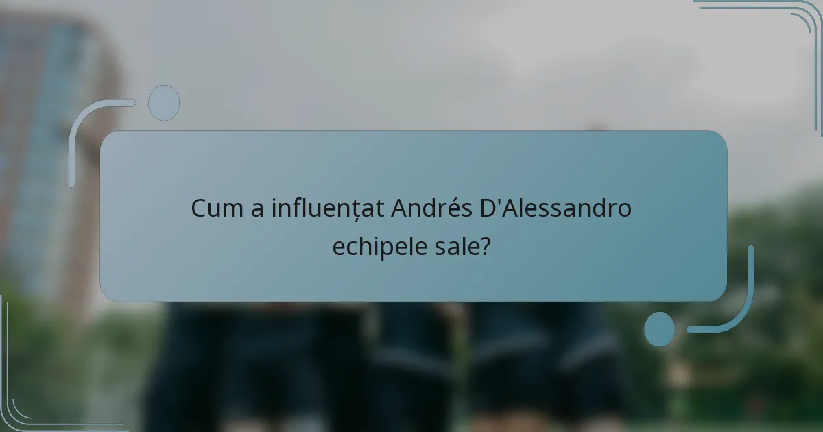Cum a influențat Andrés D'Alessandro echipele sale?