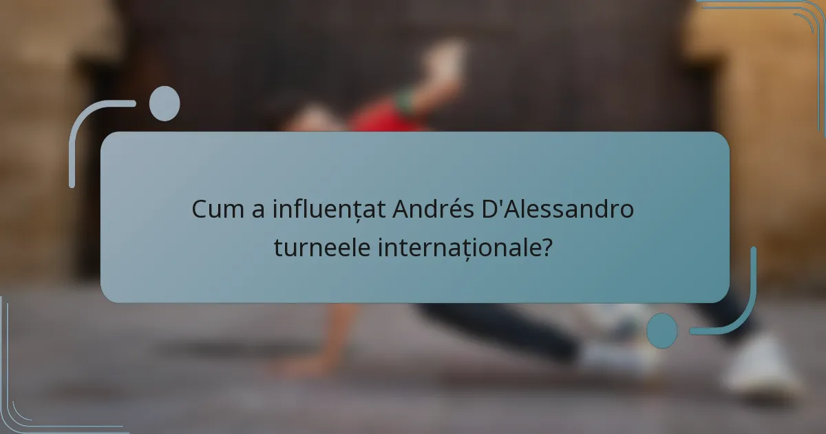Cum a influențat Andrés D'Alessandro turneele internaționale?