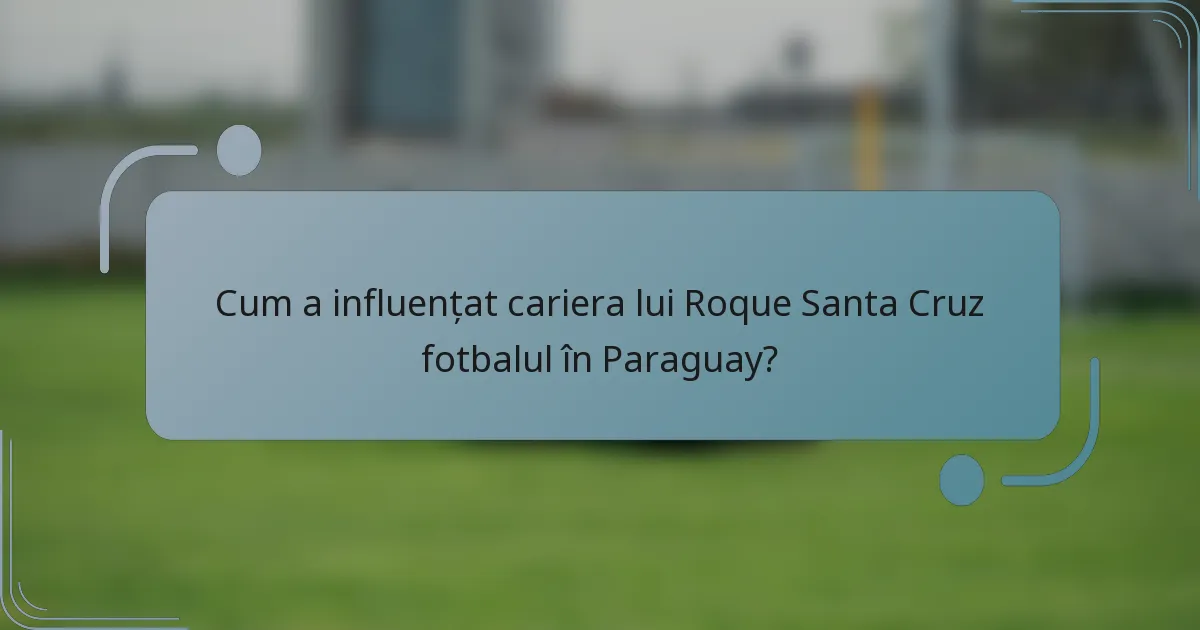 Cum a influențat cariera lui Roque Santa Cruz fotbalul în Paraguay?