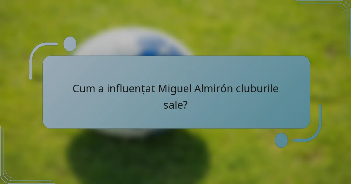 Cum a influențat Miguel Almirón cluburile sale?