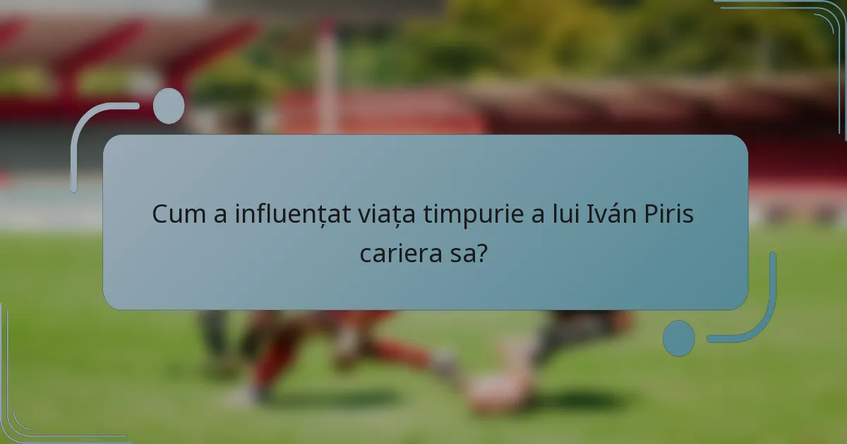 Cum a influențat viața timpurie a lui Iván Piris cariera sa?