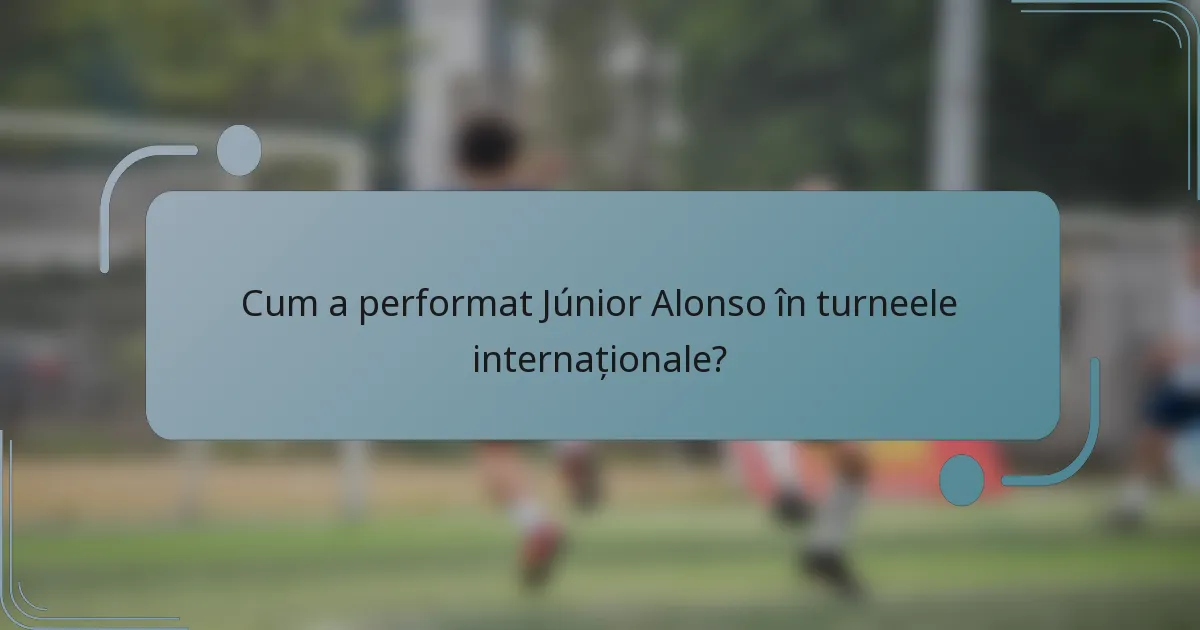 Cum a performat Júnior Alonso în turneele internaționale?