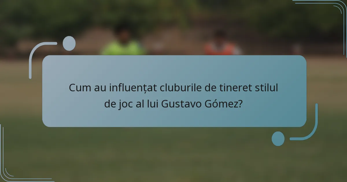 Cum au influențat cluburile de tineret stilul de joc al lui Gustavo Gómez?