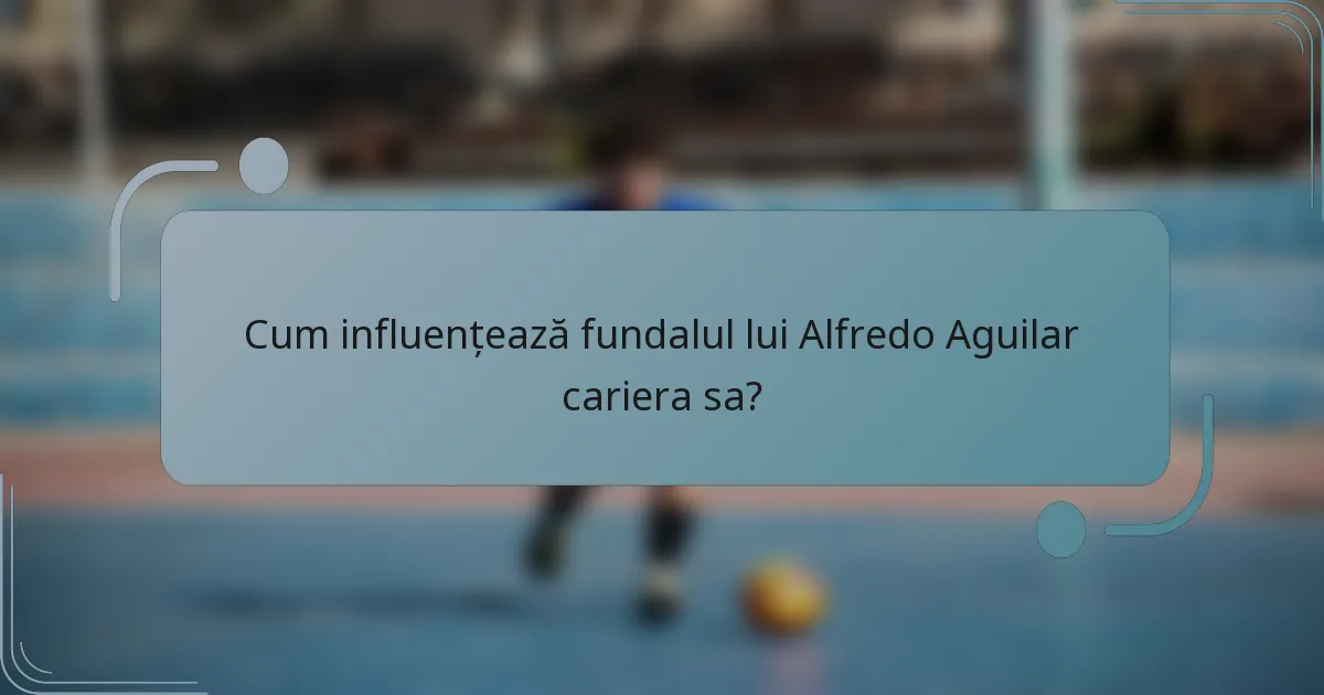 Cum influențează fundalul lui Alfredo Aguilar cariera sa?