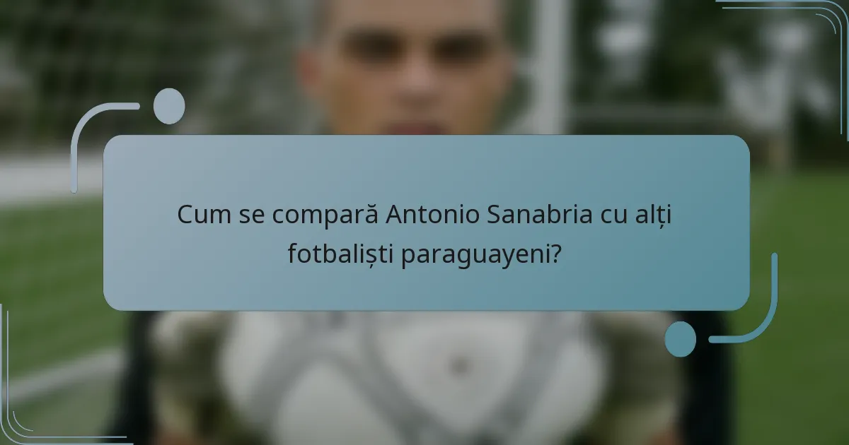 Cum se compară Antonio Sanabria cu alți fotbaliști paraguayeni?