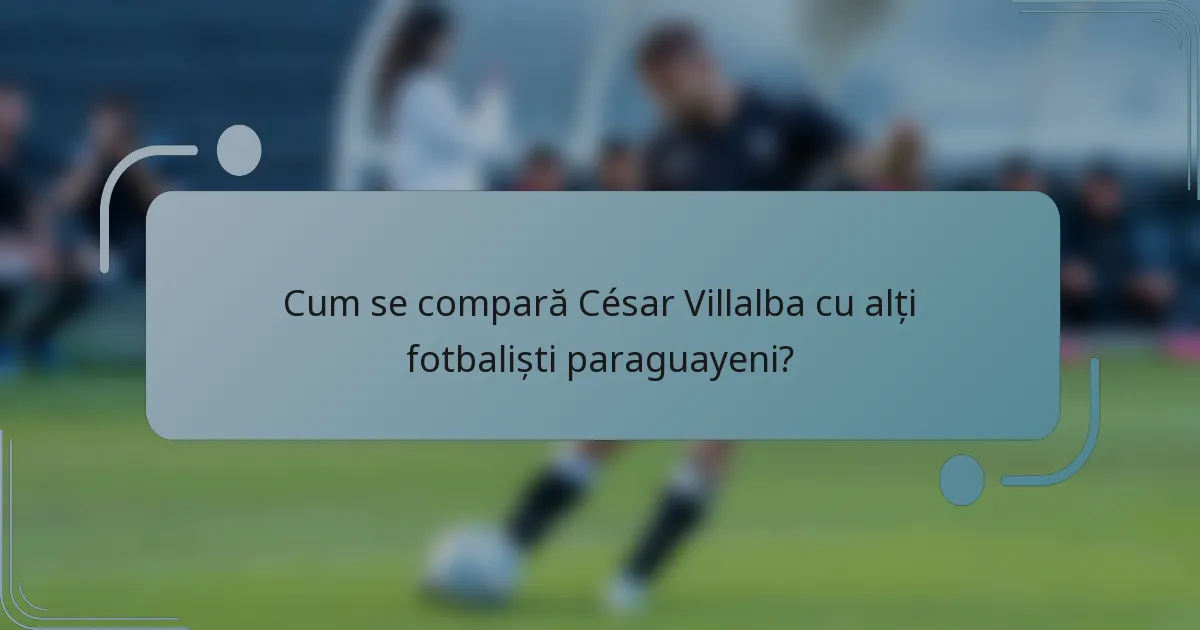 Cum se compară César Villalba cu alți fotbaliști paraguayeni?