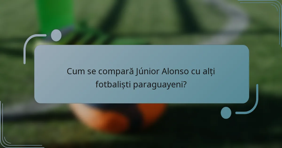 Cum se compară Júnior Alonso cu alți fotbaliști paraguayeni?