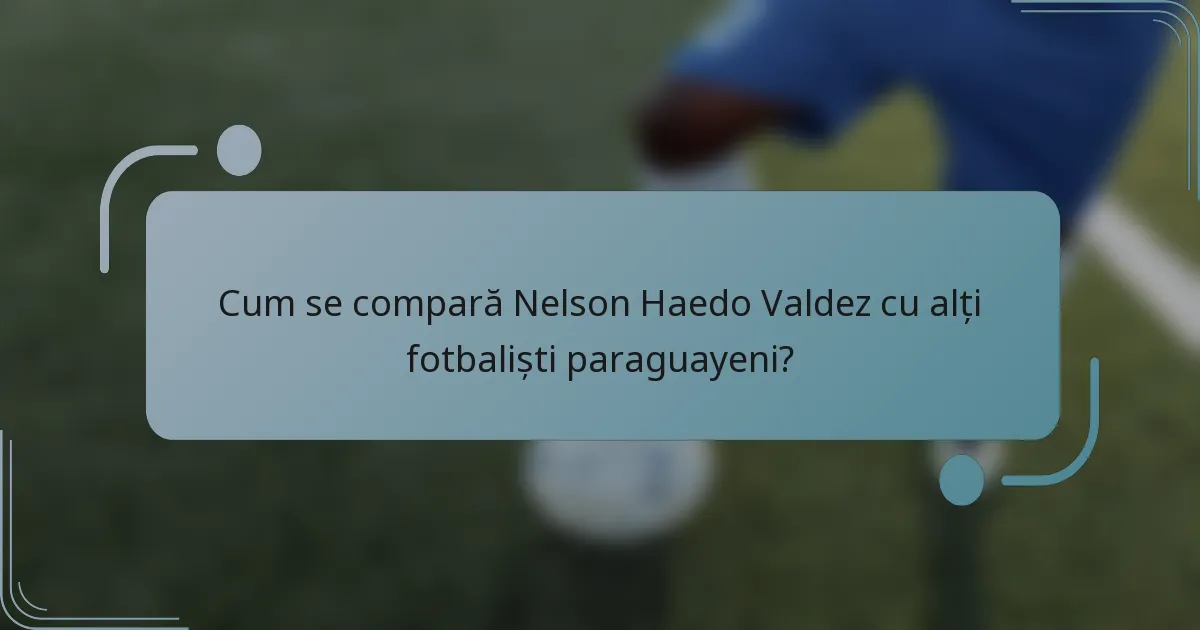 Cum se compară Nelson Haedo Valdez cu alți fotbaliști paraguayeni?