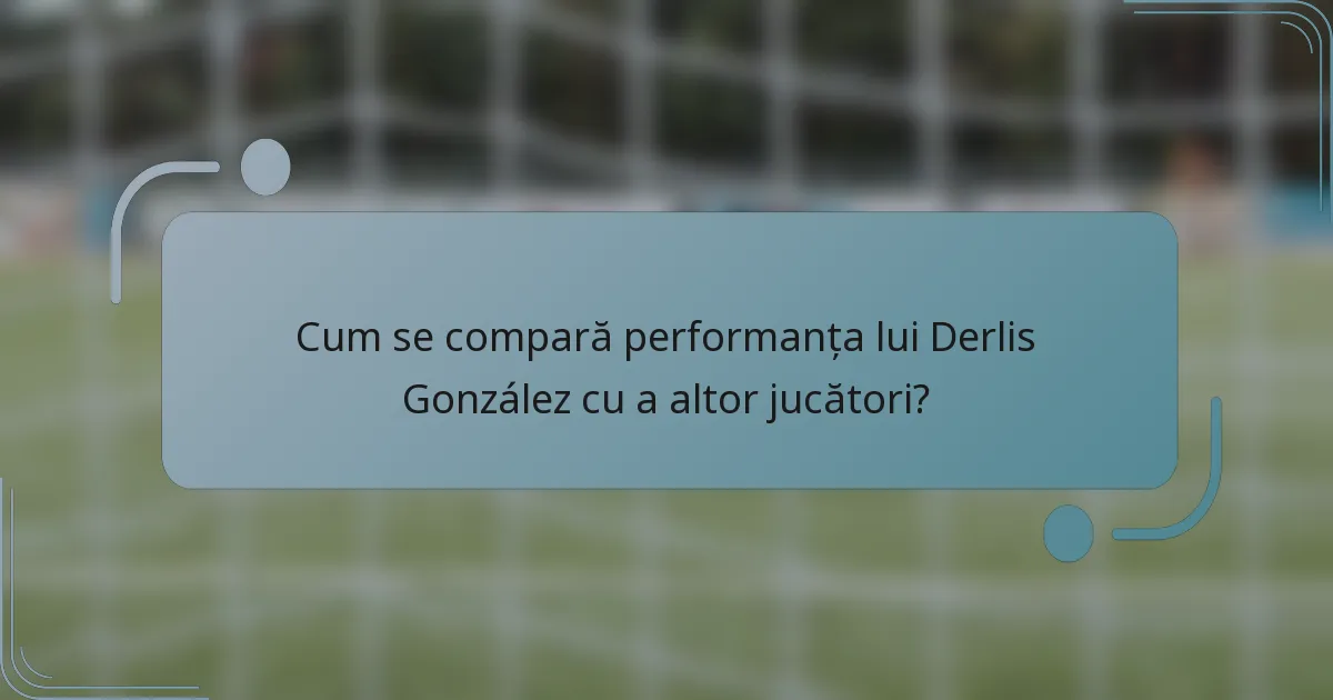 Cum se compară performanța lui Derlis González cu a altor jucători?