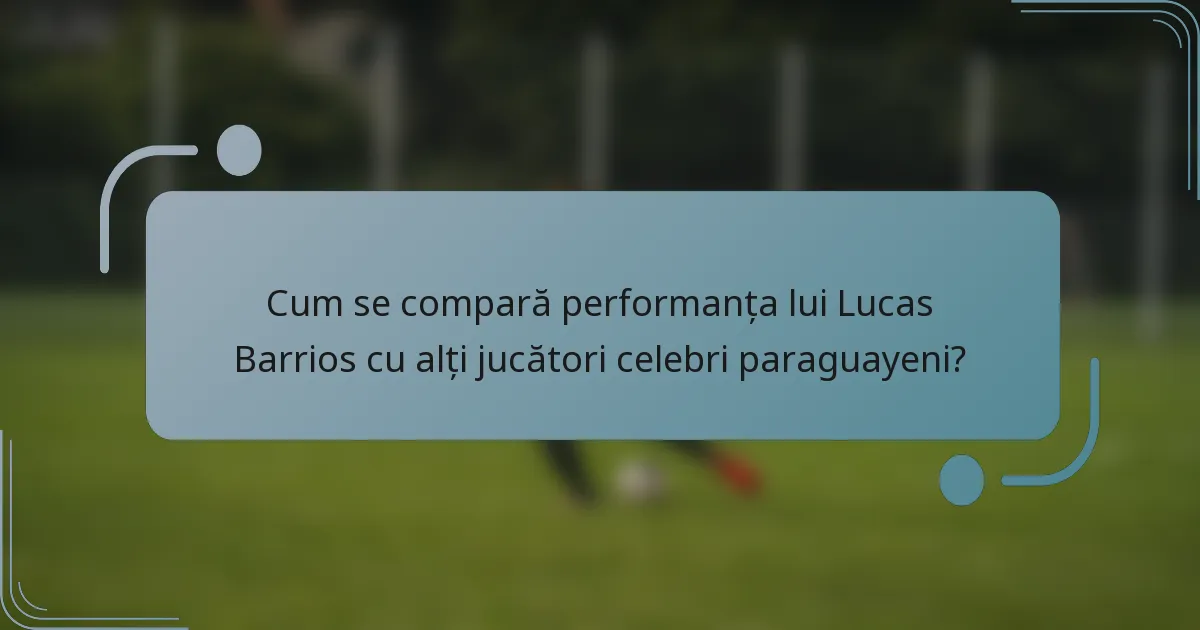 Cum se compară performanța lui Lucas Barrios cu alți jucători celebri paraguayeni?